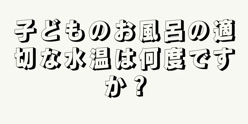 子どものお風呂の適切な水温は何度ですか？