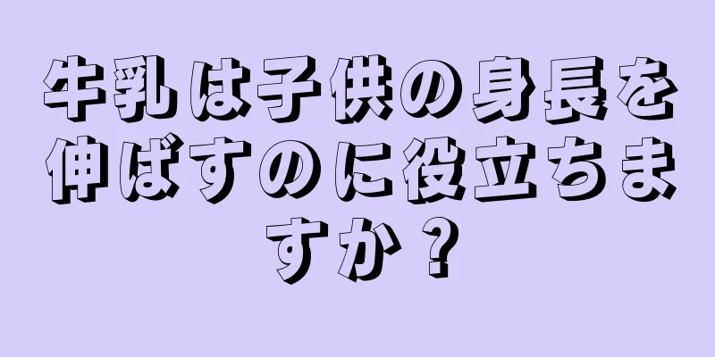 牛乳は子供の身長を伸ばすのに役立ちますか？