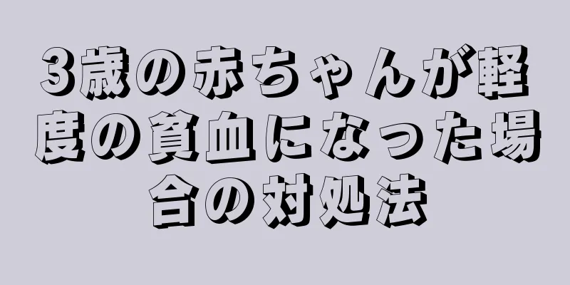 3歳の赤ちゃんが軽度の貧血になった場合の対処法
