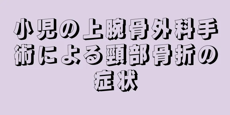 小児の上腕骨外科手術による頸部骨折の症状