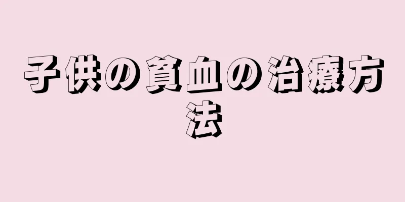 子供の貧血の治療方法