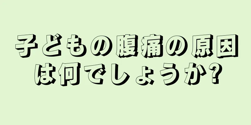 子どもの腹痛の原因は何でしょうか?