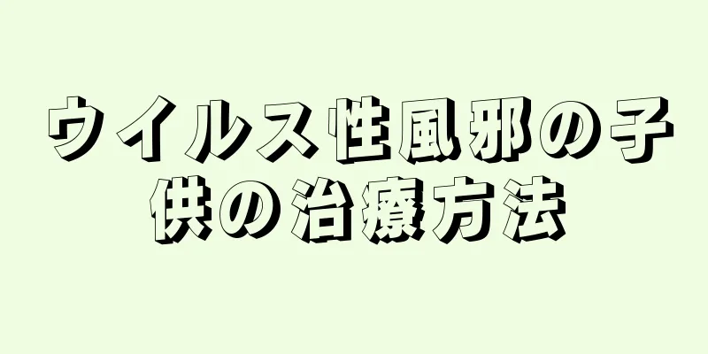 ウイルス性風邪の子供の治療方法