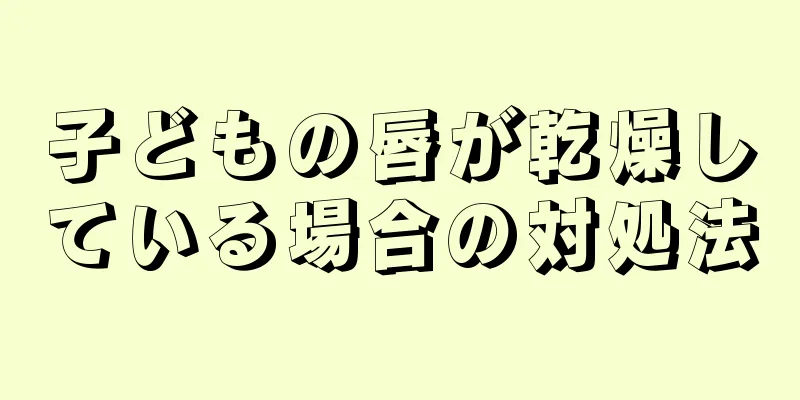 子どもの唇が乾燥している場合の対処法