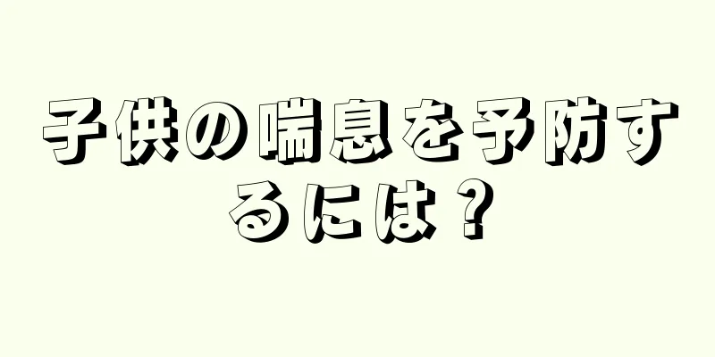 子供の喘息を予防するには？