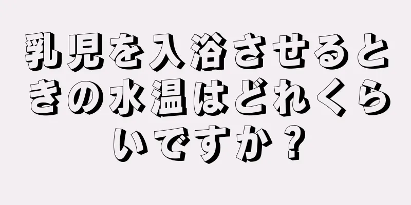 乳児を入浴させるときの水温はどれくらいですか？