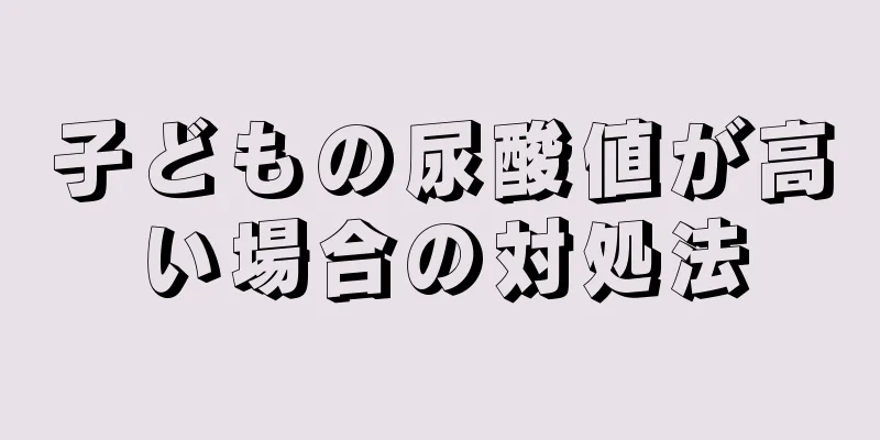 子どもの尿酸値が高い場合の対処法