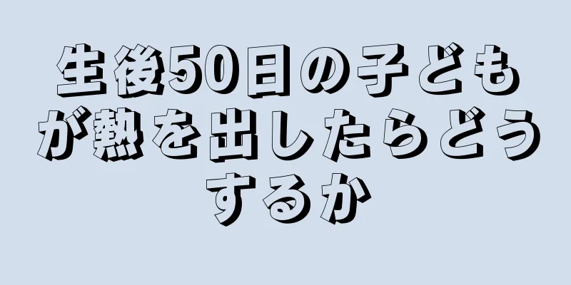 生後50日の子どもが熱を出したらどうするか