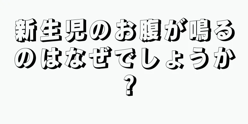 新生児のお腹が鳴るのはなぜでしょうか？