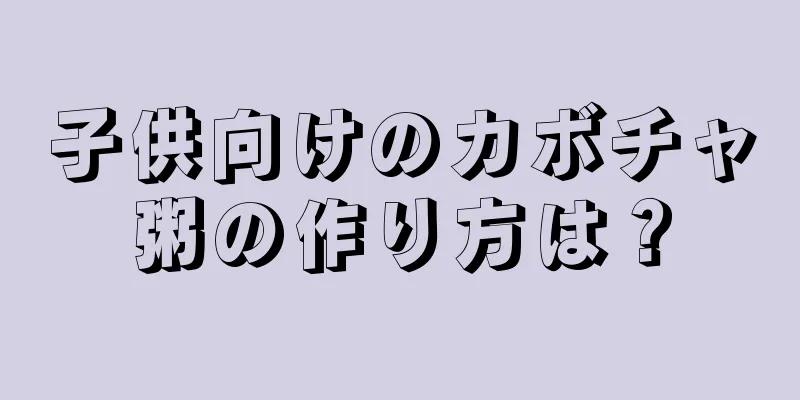子供向けのカボチャ粥の作り方は？
