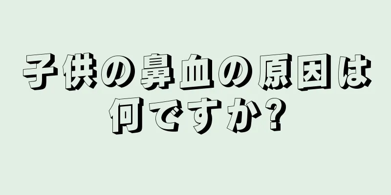 子供の鼻血の原因は何ですか?