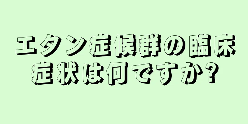 エタン症候群の臨床症状は何ですか?