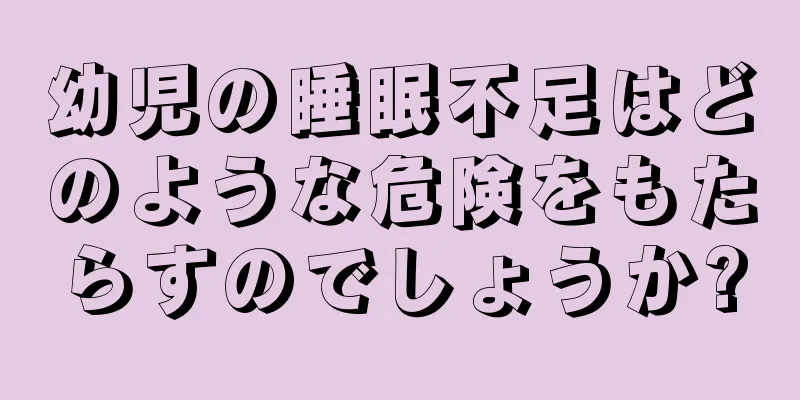 幼児の睡眠不足はどのような危険をもたらすのでしょうか?
