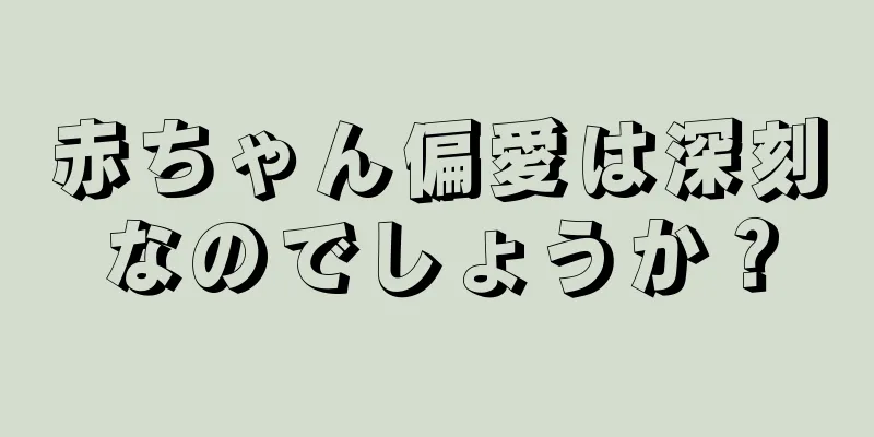 赤ちゃん偏愛は深刻なのでしょうか？