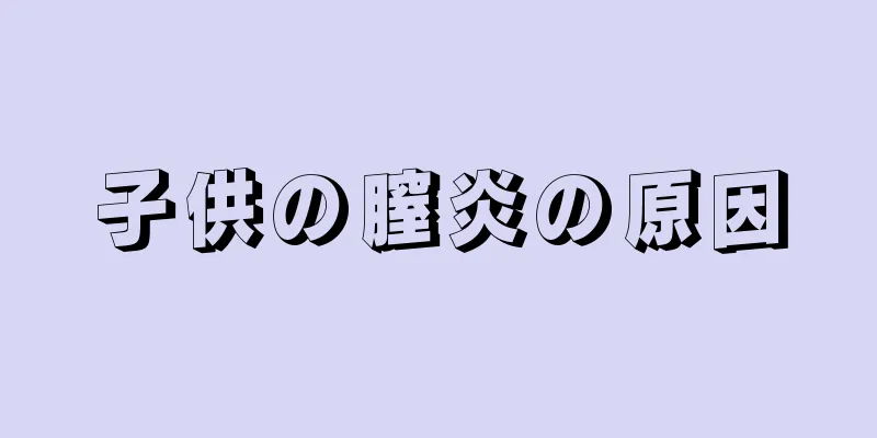 子供の膣炎の原因