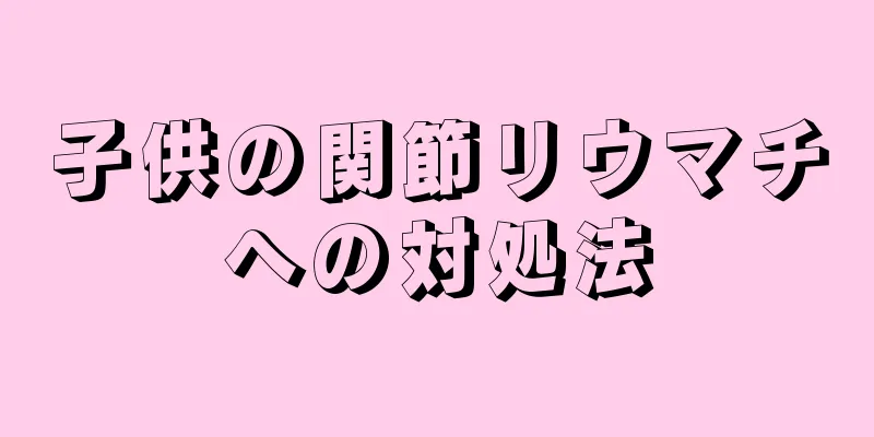 子供の関節リウマチへの対処法