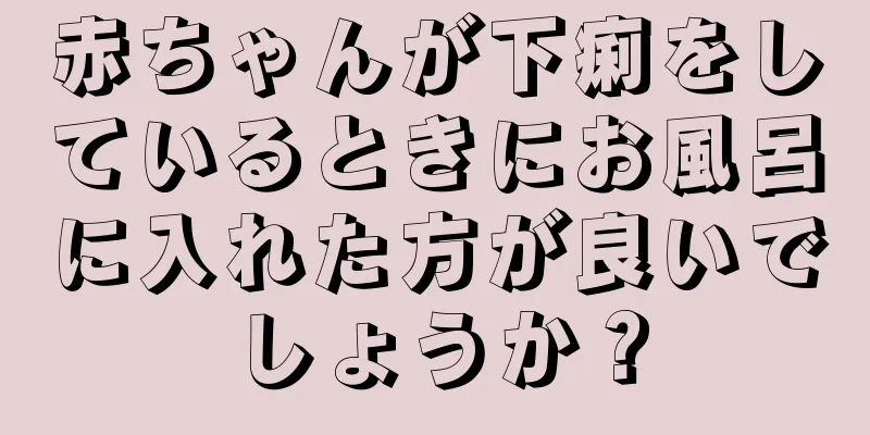 赤ちゃんが下痢をしているときにお風呂に入れた方が良いでしょうか？