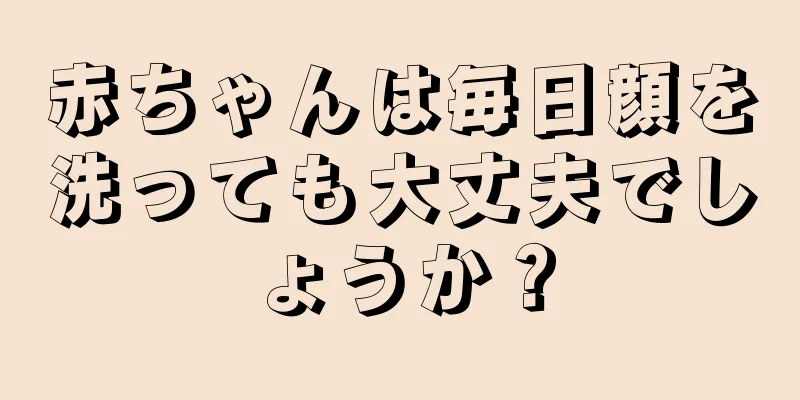 赤ちゃんは毎日顔を洗っても大丈夫でしょうか？