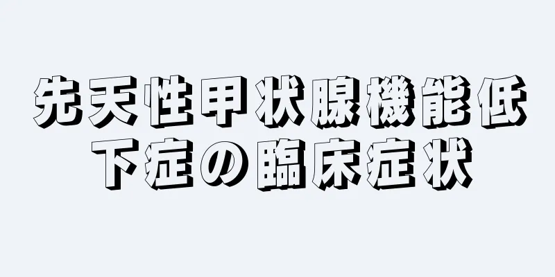 先天性甲状腺機能低下症の臨床症状