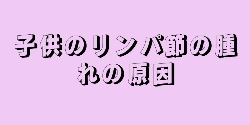 子供のリンパ節の腫れの原因