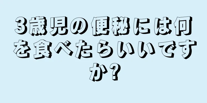 3歳児の便秘には何を食べたらいいですか?