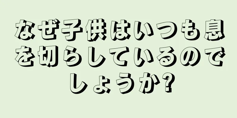 なぜ子供はいつも息を切らしているのでしょうか?