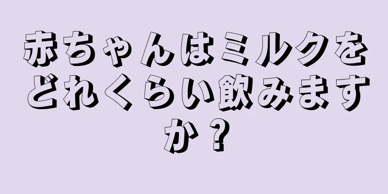 赤ちゃんはミルクをどれくらい飲みますか？