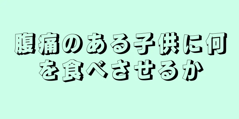 腹痛のある子供に何を食べさせるか