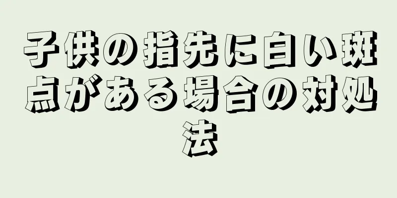 子供の指先に白い斑点がある場合の対処法
