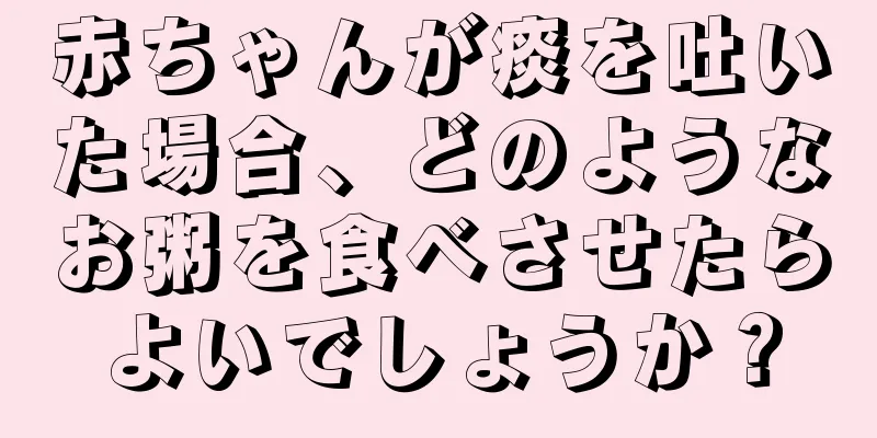 赤ちゃんが痰を吐いた場合、どのようなお粥を食べさせたらよいでしょうか？