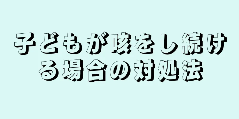 子どもが咳をし続ける場合の対処法