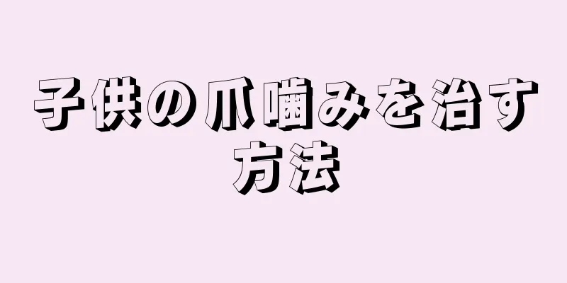 子供の爪噛みを治す方法