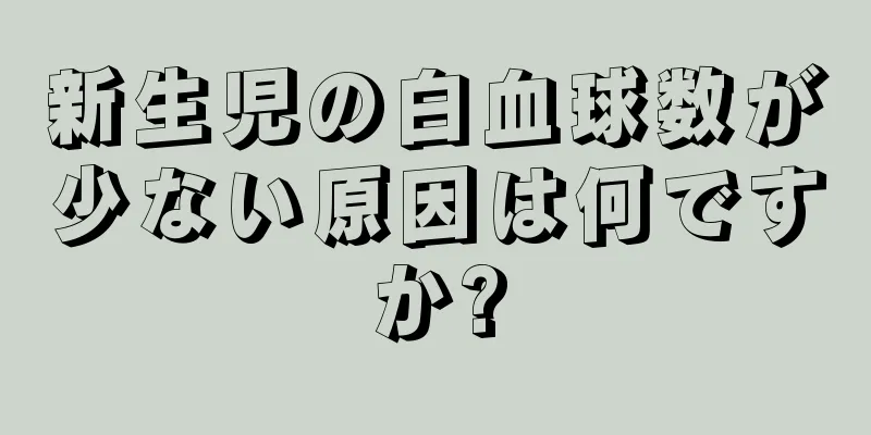 新生児の白血球数が少ない原因は何ですか?