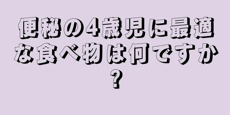 便秘の4歳児に最適な食べ物は何ですか?