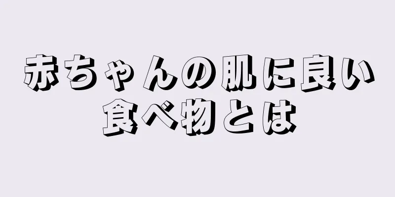 赤ちゃんの肌に良い食べ物とは