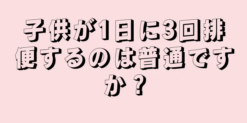 子供が1日に3回排便するのは普通ですか？