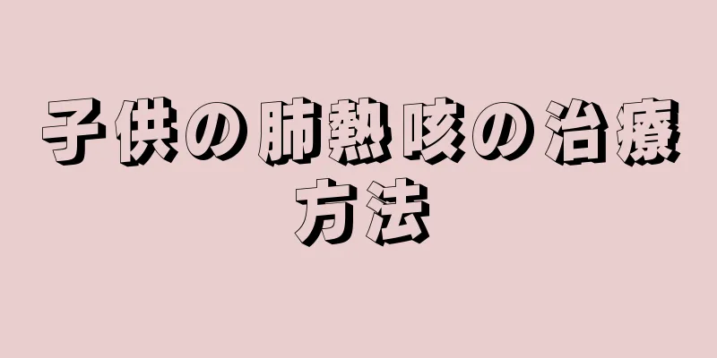 子供の肺熱咳の治療方法