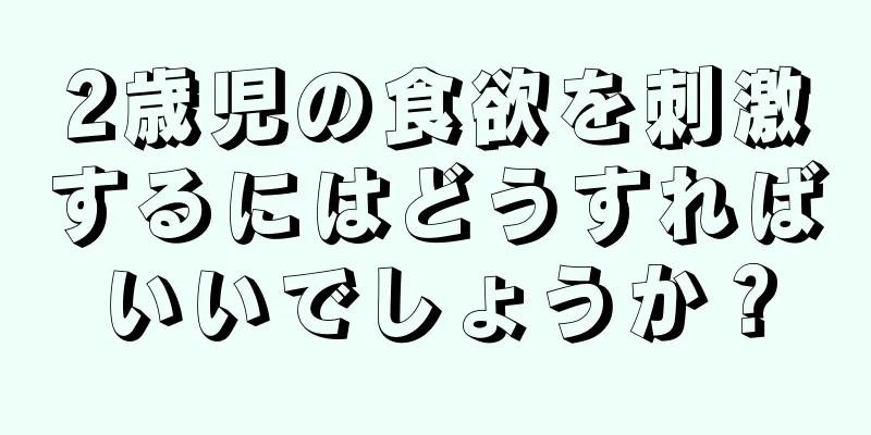 2歳児の食欲を刺激するにはどうすればいいでしょうか？