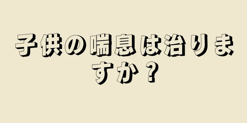 子供の喘息は治りますか？