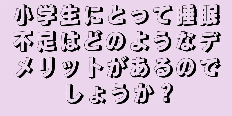 小学生にとって睡眠不足はどのようなデメリットがあるのでしょうか？