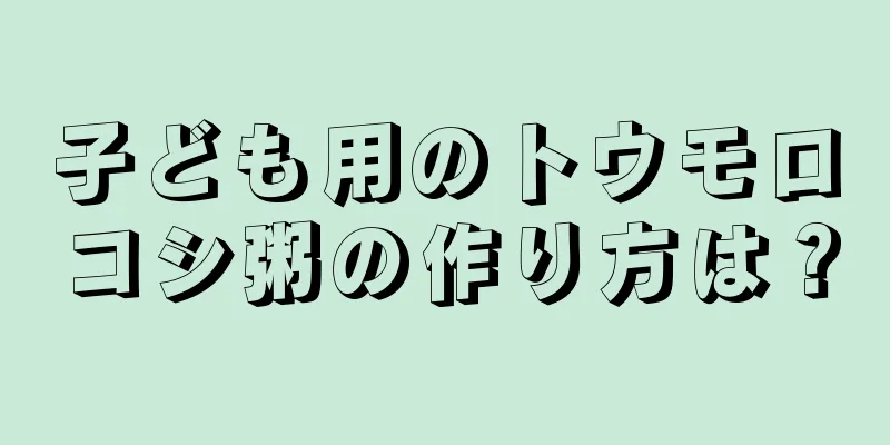 子ども用のトウモロコシ粥の作り方は？