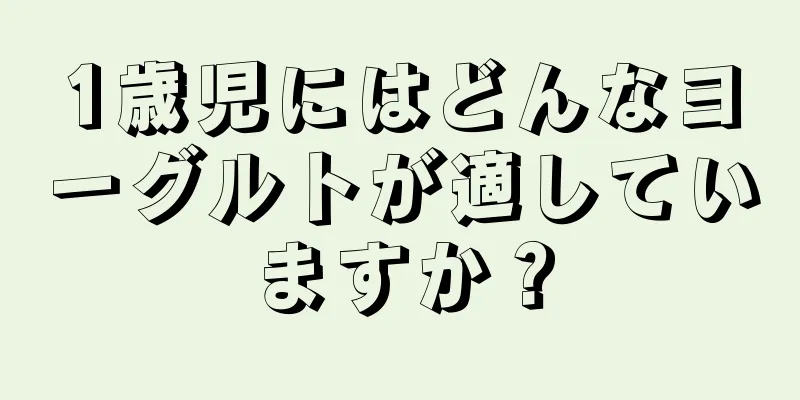 1歳児にはどんなヨーグルトが適していますか？