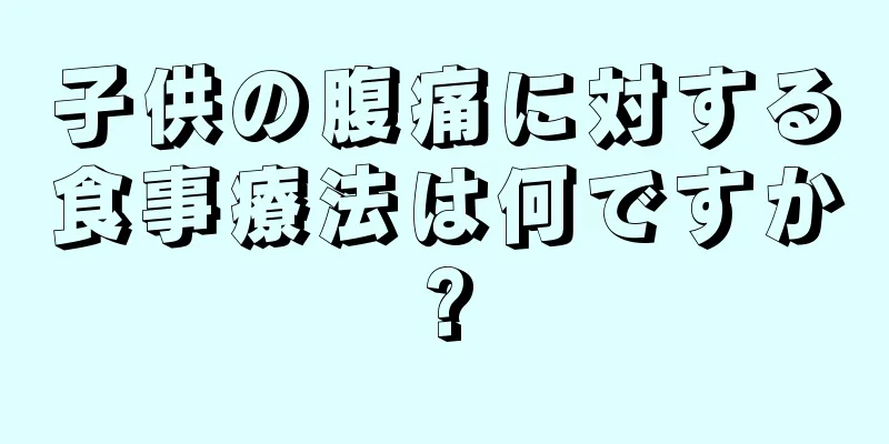 子供の腹痛に対する食事療法は何ですか?