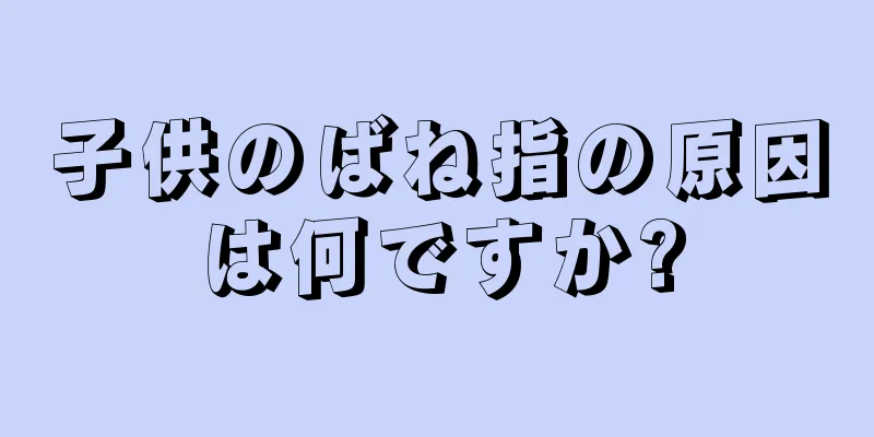 子供のばね指の原因は何ですか?