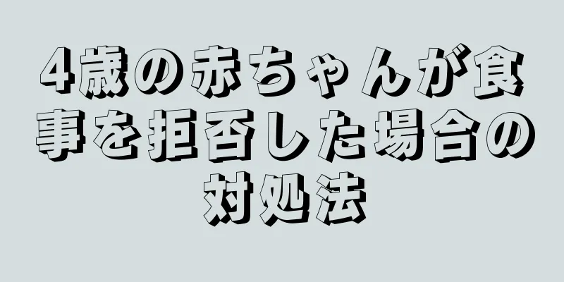 4歳の赤ちゃんが食事を拒否した場合の対処法