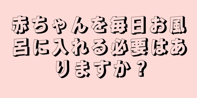 赤ちゃんを毎日お風呂に入れる必要はありますか？
