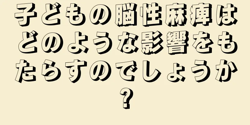 子どもの脳性麻痺はどのような影響をもたらすのでしょうか?