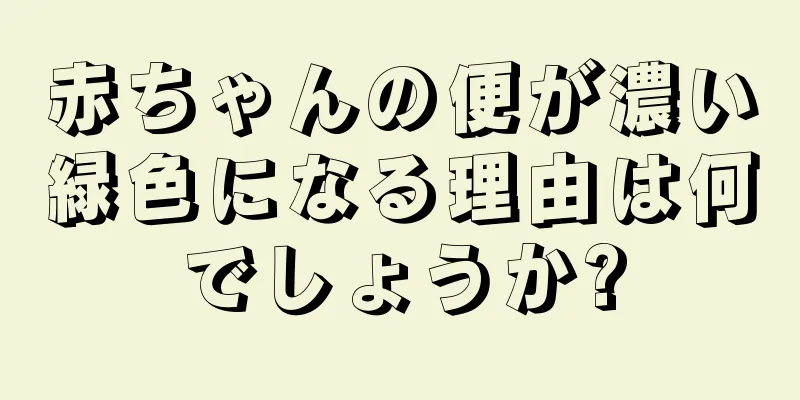赤ちゃんの便が濃い緑色になる理由は何でしょうか?