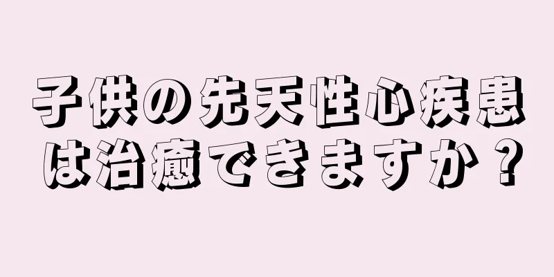 子供の先天性心疾患は治癒できますか？
