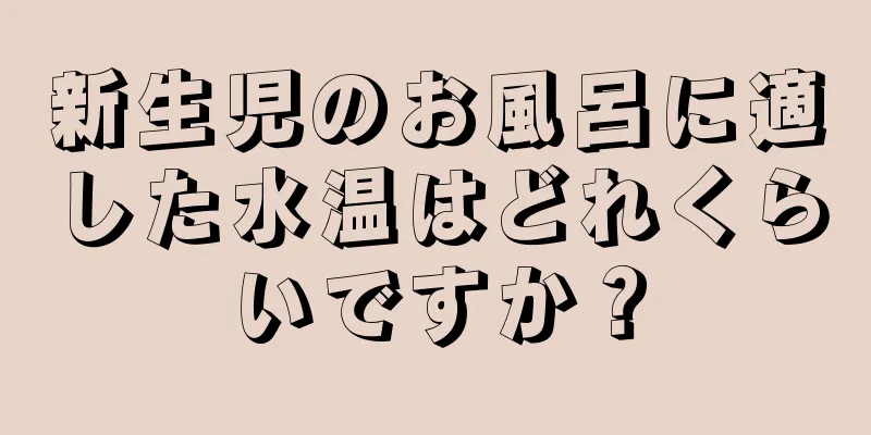 新生児のお風呂に適した水温はどれくらいですか？